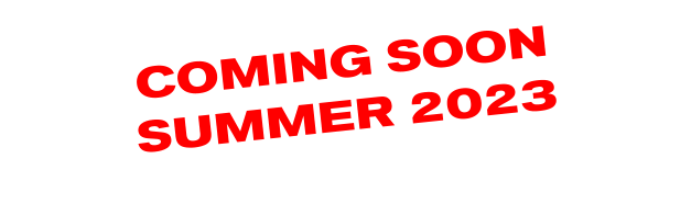 COMING SOON SUMMER 2023